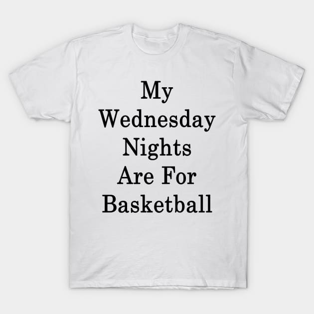 My Wednesday Nights Are For Basketball T-Shirt by supernova23